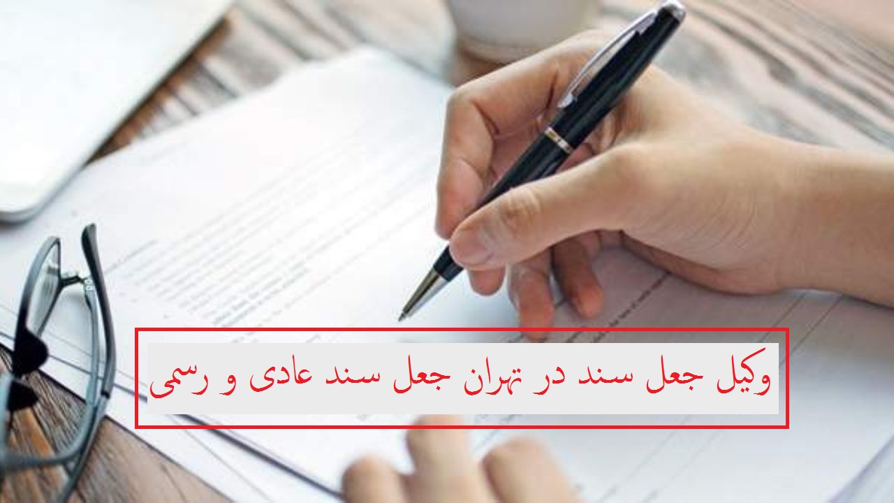 وکیل جعل سند در تهران (جعل سند عادی و رسمی)